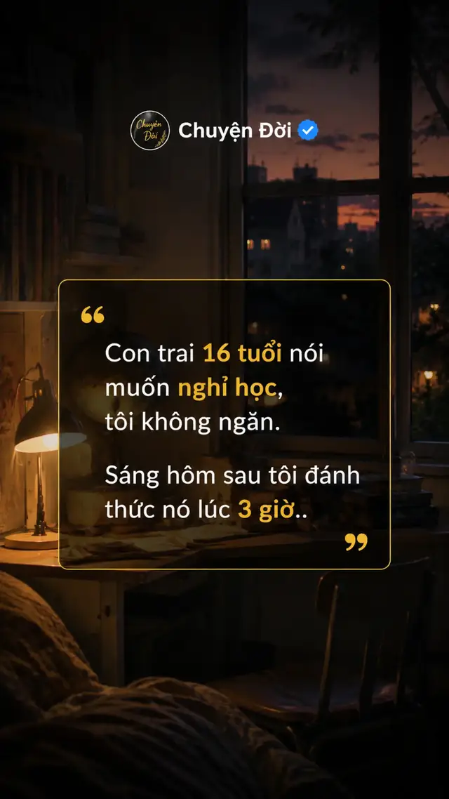 Ảnh minh họa Con trai tôi 16 tuổi nói muốn nghỉ học. Tôi không ngăn. Tối hôm ấy, vợ tôi khóc “Ông không nói gì với nó à Nó mới 16 tuổi.” Tôi chỉ bảo “Cứ để nó ngủ đi.” 3 giờ sáng hôm sau, tôi đánh thức con. “Nếu