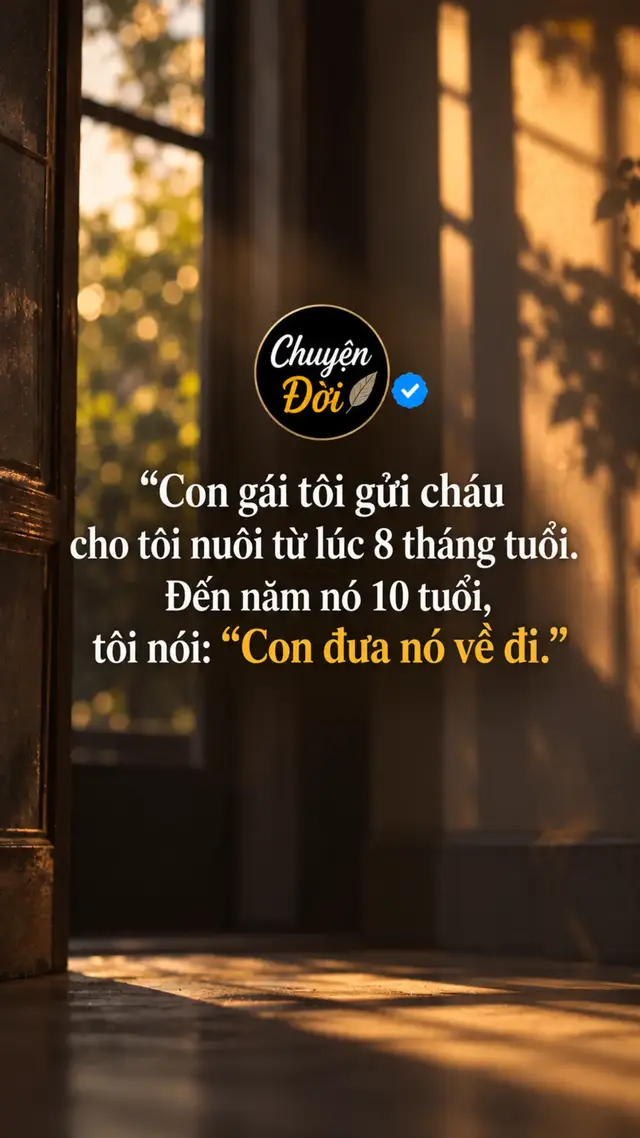 Ảnh minh họa Con gái tôi gửi cháu cho tôi nuôi từ lúc 8 tháng tuổi. Đến năm nó 10 tuổi, tôi nói “Con đưa nó về đi.” Ngày con bé được tám tháng, mẹ nó ôm nó về nhà tôi. “Con phải đi làm xa một thời gian. Mẹ chăm